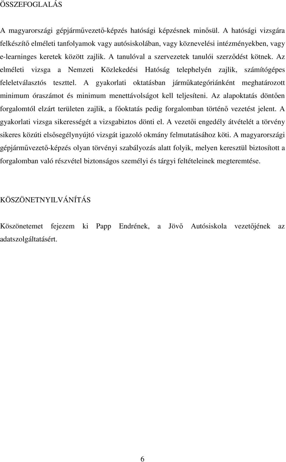 Az elméleti vizsga a Nemzeti Közlekedési Hatóság telephelyén zajlik, számítógépes feleletválasztós teszttel.