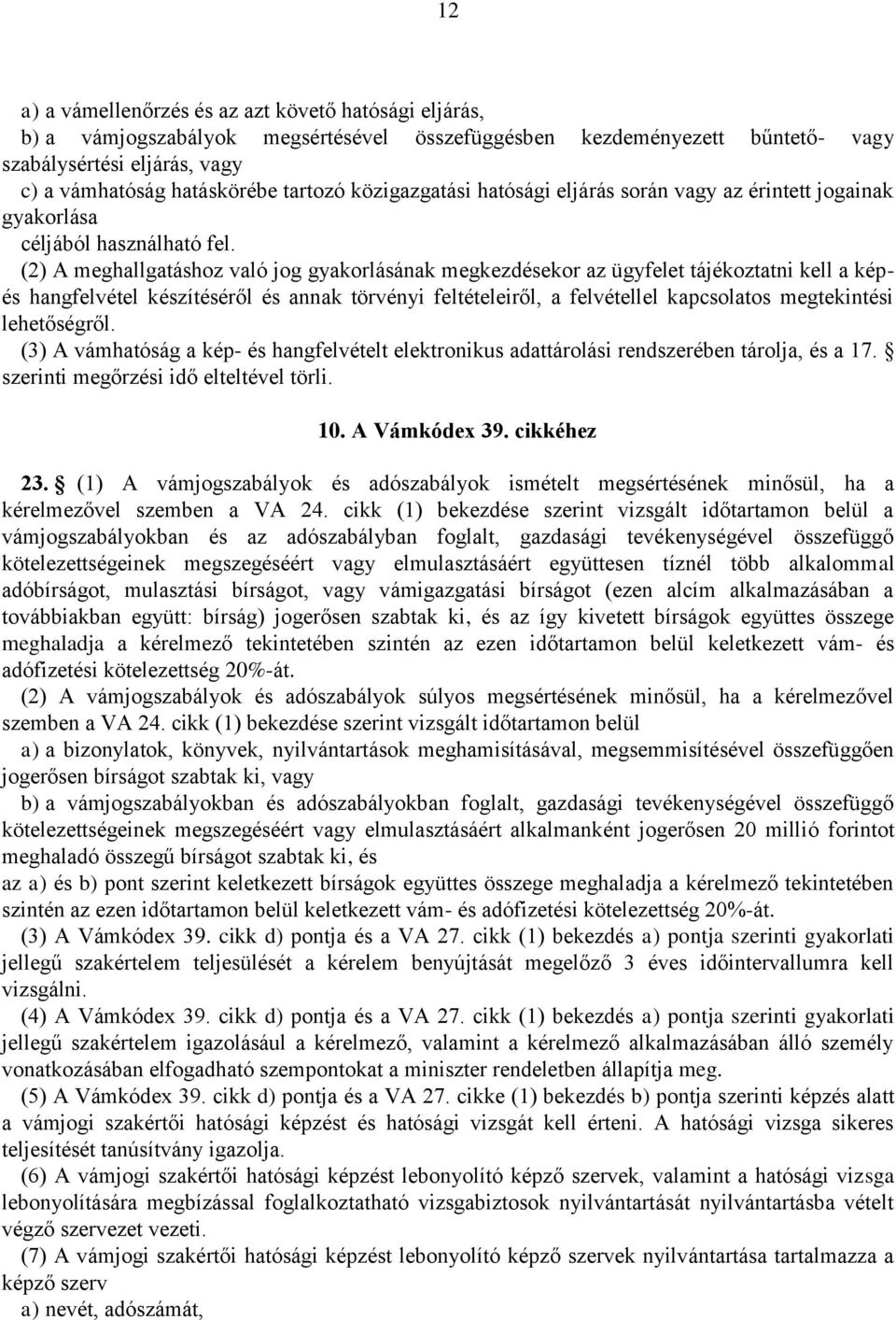 (2) A meghallgatáshoz való jog gyakorlásának megkezdésekor az ügyfelet tájékoztatni kell a képés hangfelvétel készítéséről és annak törvényi feltételeiről, a felvétellel kapcsolatos megtekintési