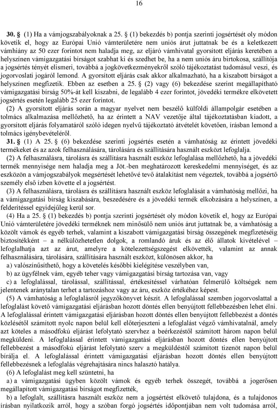 eljáró vámhivatal gyorsított eljárás keretében a helyszínen vámigazgatási bírságot szabhat ki és szedhet be, ha a nem uniós áru birtokosa, szállítója a jogsértés tényét elismeri, továbbá a