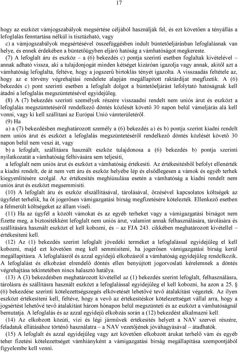 (7) A lefoglalt áru és eszköz a (6) bekezdés c) pontja szerinti esetben foglaltak kivételével annak adható vissza, aki a tulajdonjogát minden kétséget kizáróan igazolja vagy annak, akitől azt a