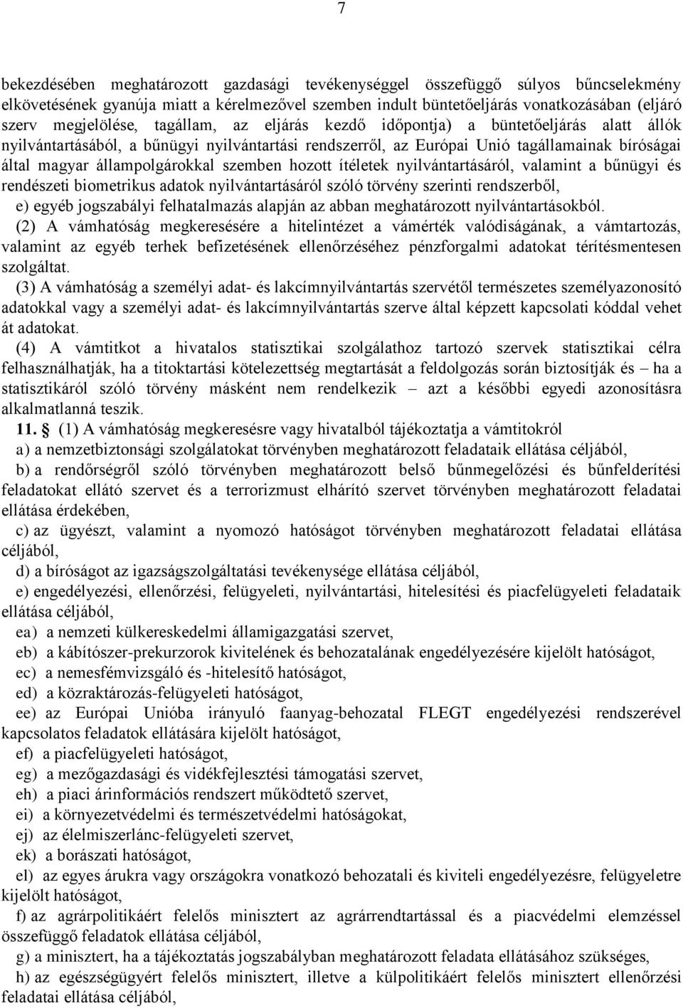 állampolgárokkal szemben hozott ítéletek nyilvántartásáról, valamint a bűnügyi és rendészeti biometrikus adatok nyilvántartásáról szóló törvény szerinti rendszerből, e) egyéb jogszabályi