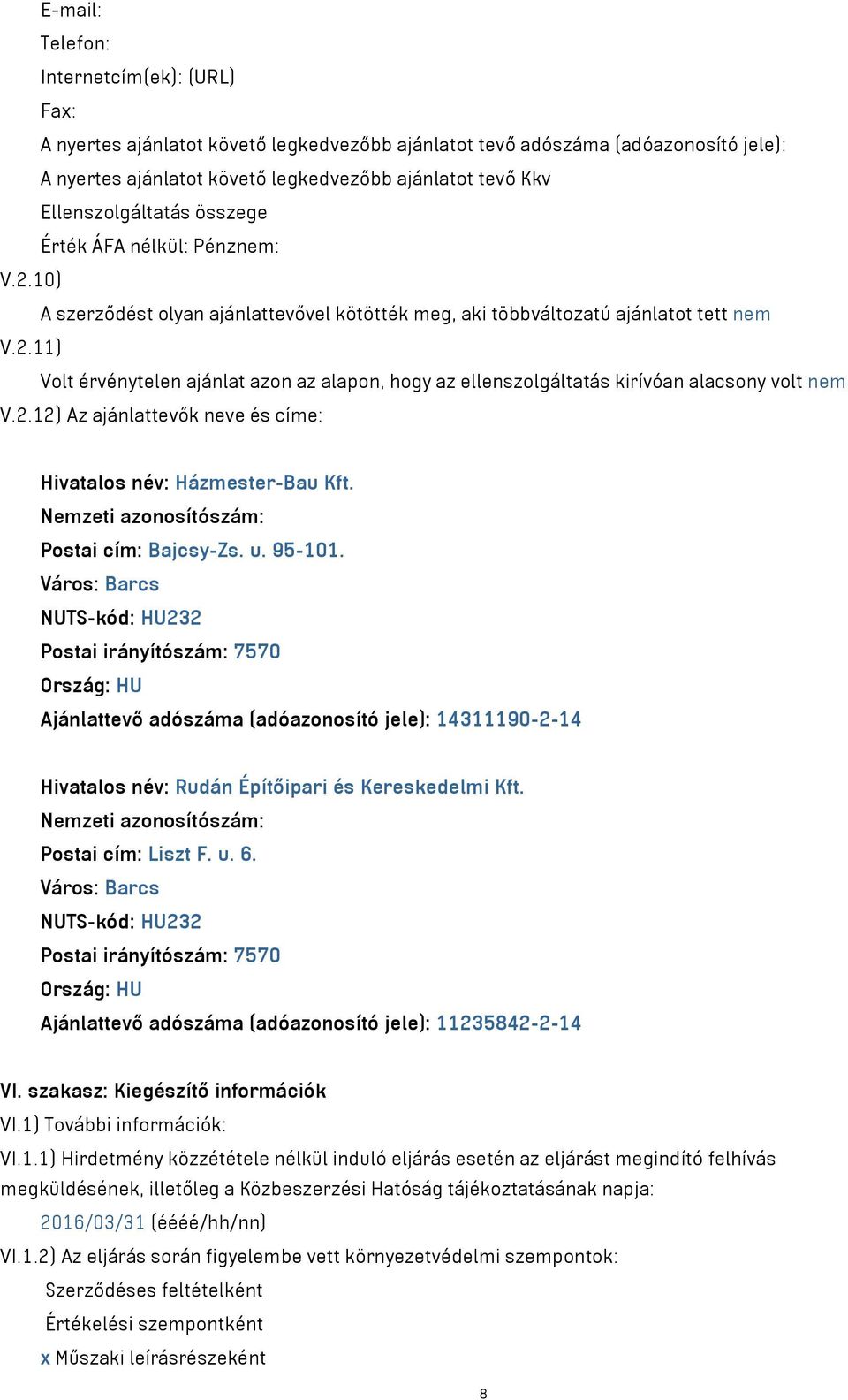 2.12) Az ajánlattevők neve és címe: Hivatalos név: Házmester-Bau Kft. Nemzeti azonosítószám: Postai cím: Bajcsy-Zs. u. 95-101.