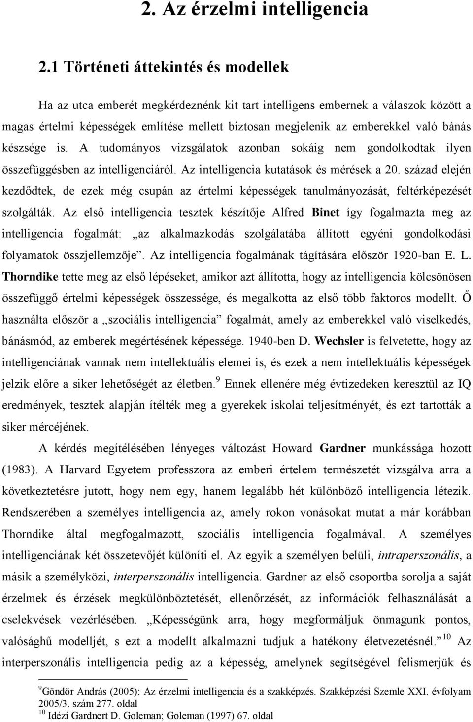 bánás készsége is. A tudományos vizsgálatok azonban sokáig nem gondolkodtak ilyen összefüggésben az intelligenciáról. Az intelligencia kutatások és mérések a 20.