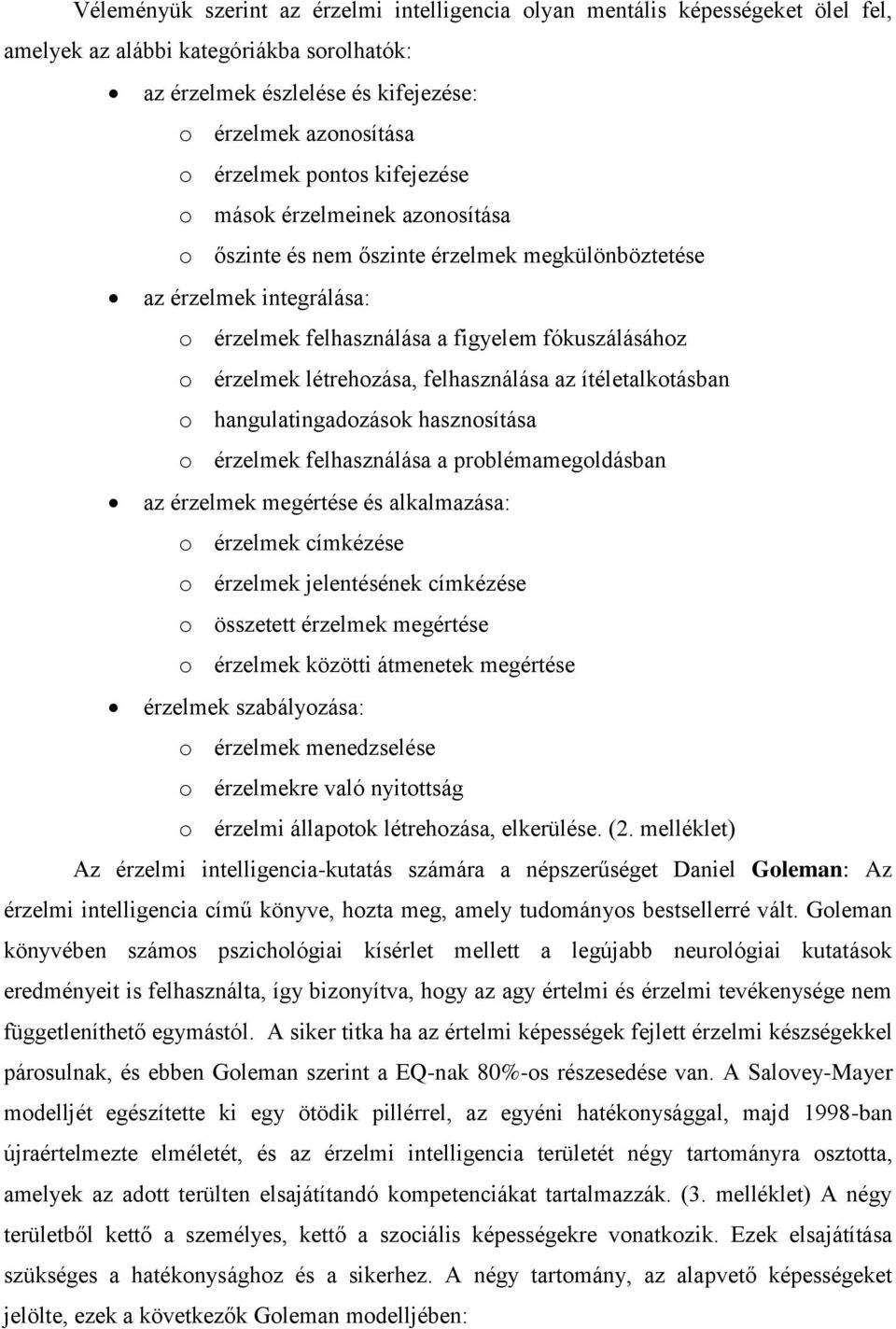 létrehozása, felhasználása az ítéletalkotásban o hangulatingadozások hasznosítása o érzelmek felhasználása a problémamegoldásban az érzelmek megértése és alkalmazása: o érzelmek címkézése o érzelmek