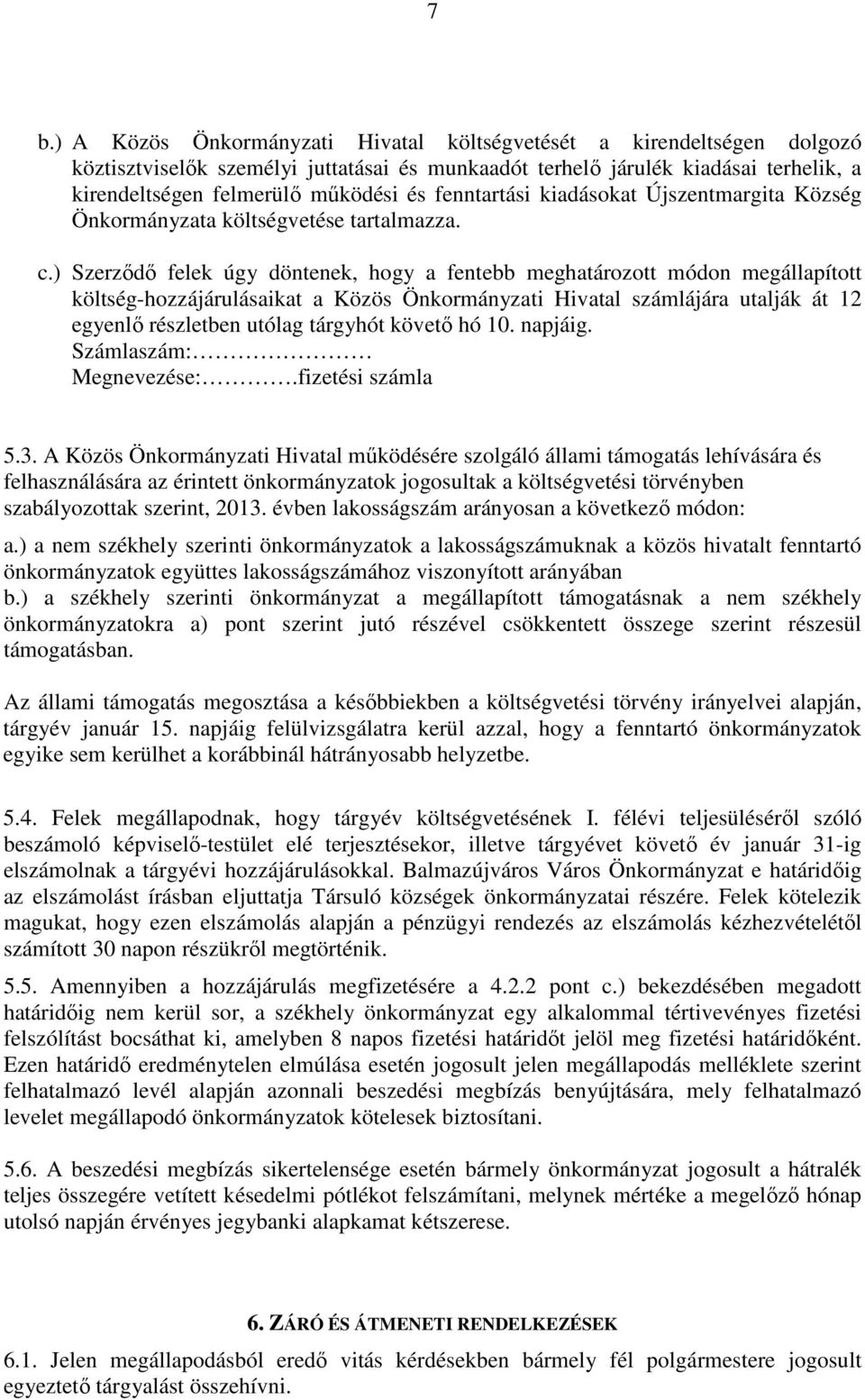 ) Szerzıdı felek úgy döntenek, hogy a fentebb meghatározott módon megállapított költség-hozzájárulásaikat a Közös Önkormányzati Hivatal számlájára utalják át 12 egyenlı részletben utólag tárgyhót