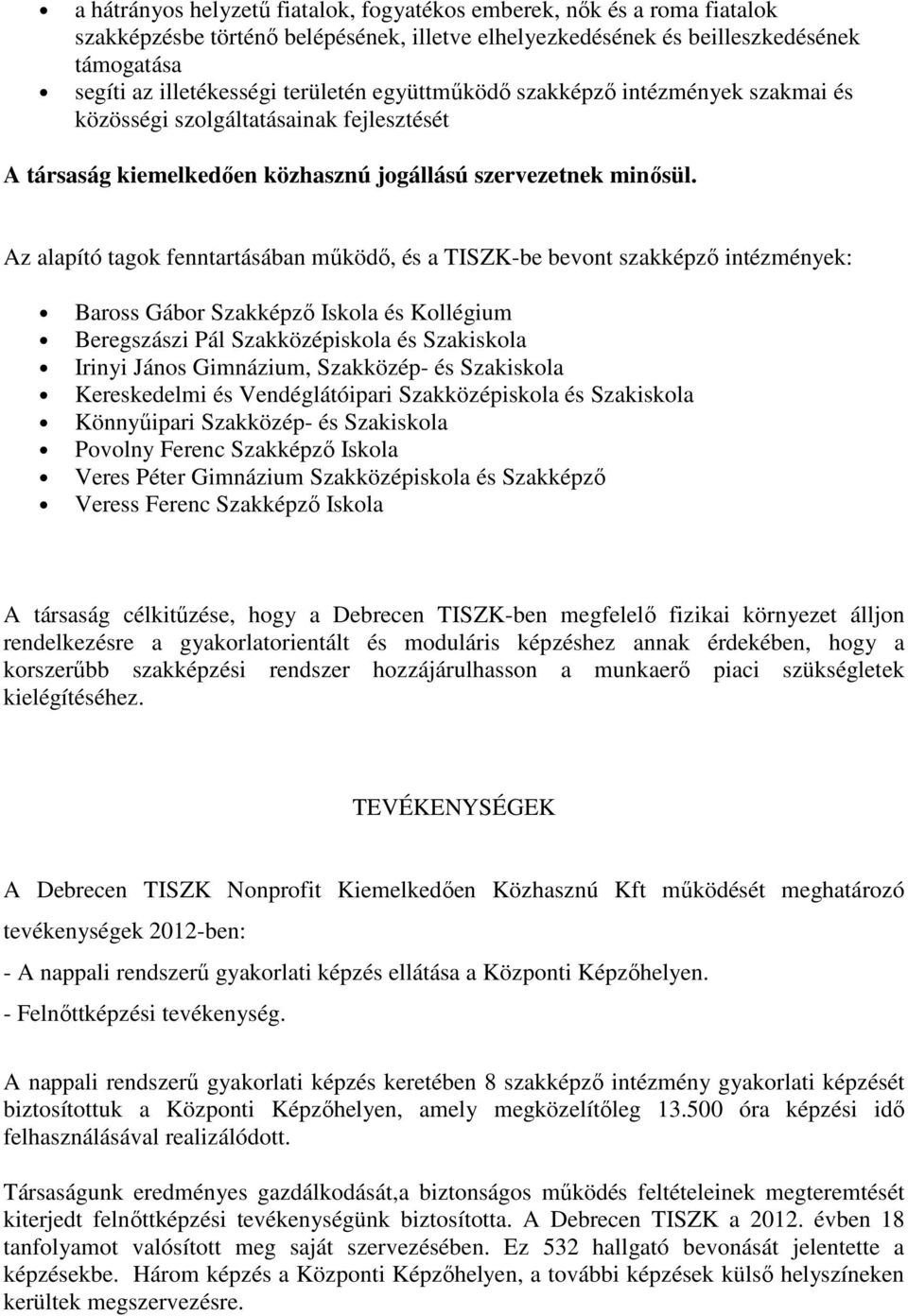 Az alapító tagok fenntartásában mőködı, és a TISZK-be bevont szakképzı intézmények: Baross Gábor Szakképzı Iskola és Kollégium Beregszászi Pál Szakközépiskola és Szakiskola Irinyi János Gimnázium,