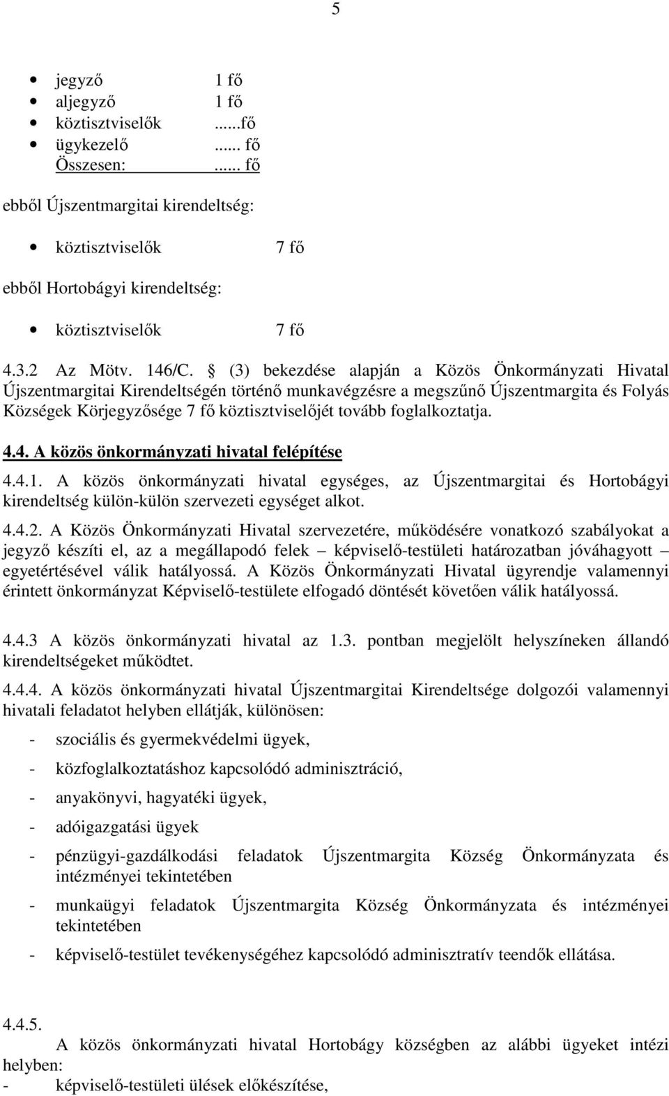 (3) bekezdése alapján a Közös Önkormányzati Hivatal Újszentmargitai Kirendeltségén történı munkavégzésre a megszőnı Újszentmargita és Folyás Községek Körjegyzısége 7 fı köztisztviselıjét tovább