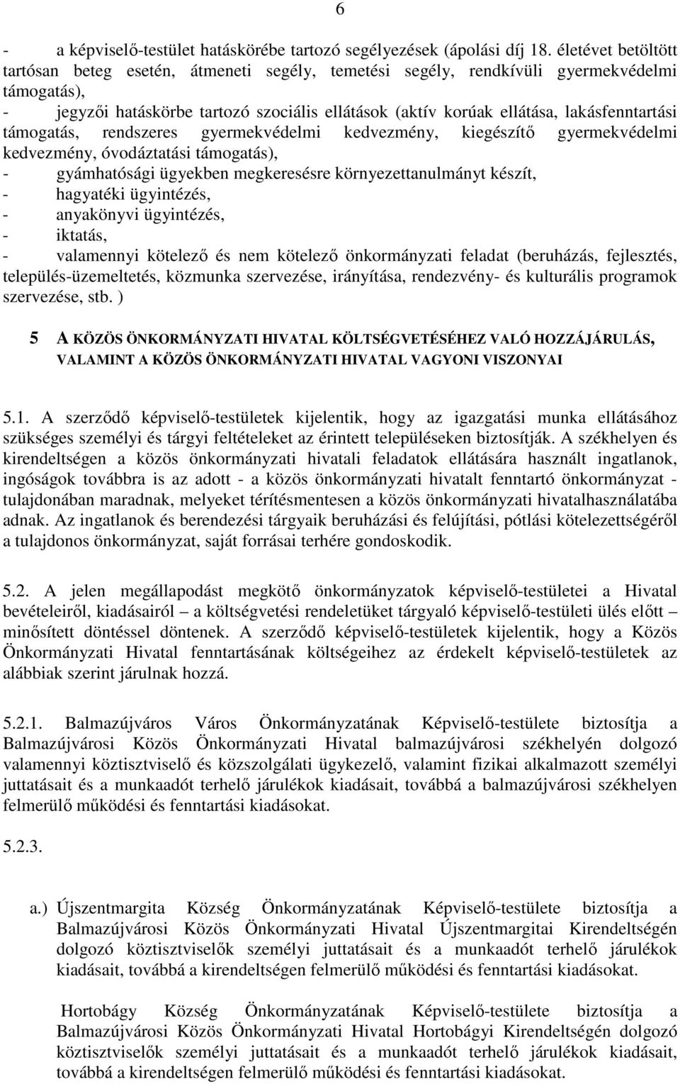 lakásfenntartási támogatás, rendszeres gyermekvédelmi kedvezmény, kiegészítı gyermekvédelmi kedvezmény, óvodáztatási támogatás), - gyámhatósági ügyekben megkeresésre környezettanulmányt készít, -