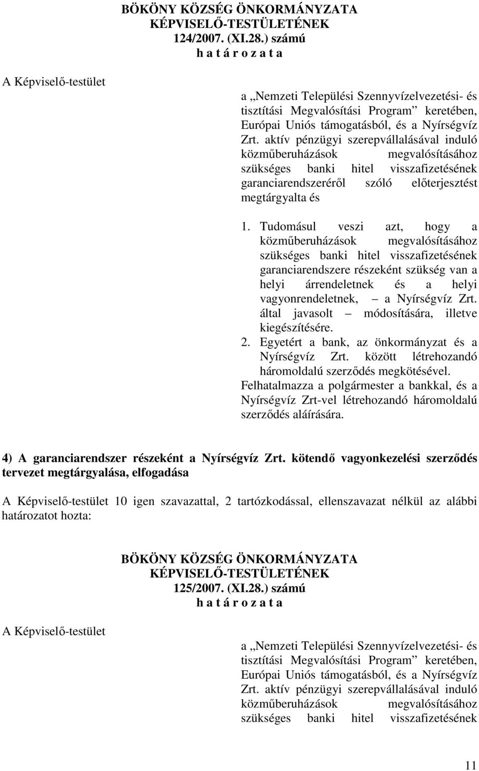 aktív pénzügyi szerepvállalásával induló közműberuházások megvalósításához szükséges banki hitel visszafizetésének garanciarendszeréről szóló előterjesztést megtárgyalta és 1.