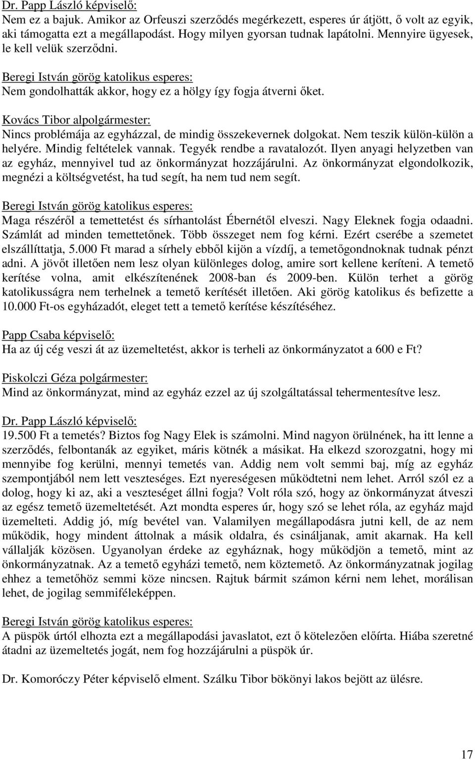 Kovács Tibor alpolgármester: Nincs problémája az egyházzal, de mindig összekevernek dolgokat. Nem teszik külön-külön a helyére. Mindig feltételek vannak. Tegyék rendbe a ravatalozót.