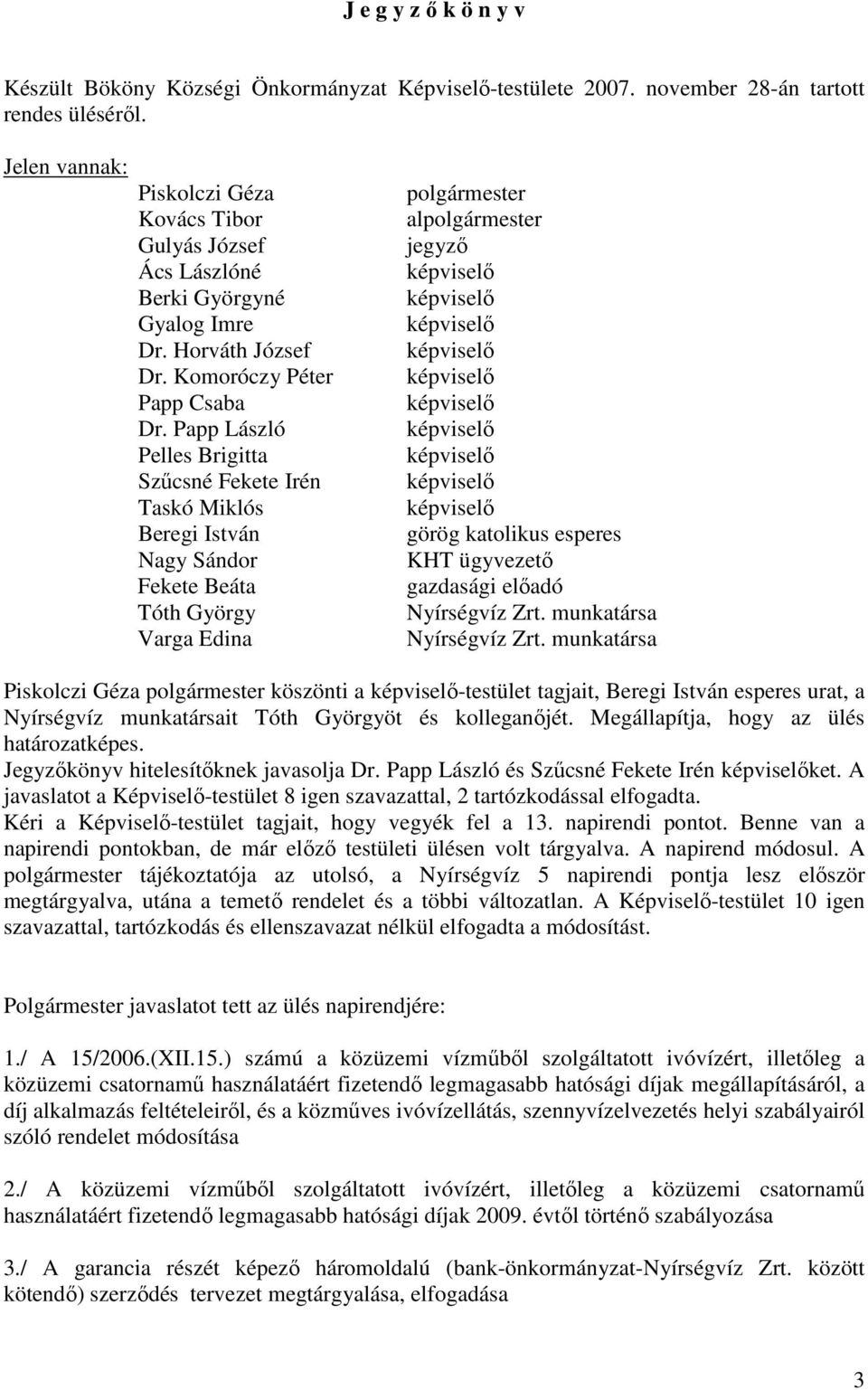 Papp László Pelles Brigitta Szűcsné Fekete Irén Taskó Miklós Beregi István Nagy Sándor Fekete Beáta Tóth György Varga Edina polgármester alpolgármester jegyző képviselő képviselő képviselő képviselő