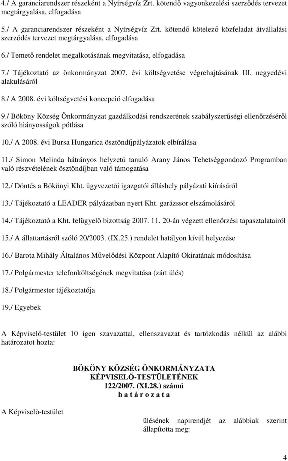 évi költségvetési koncepció elfogadása 9./ Bököny Község Önkormányzat gazdálkodási rendszerének szabályszerűségi ellenőrzéséről szóló hiányosságok pótlása 10./ A 2008.