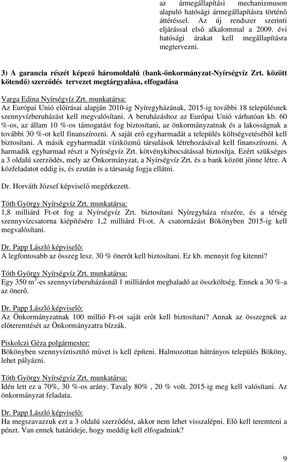 munkatársa: Az Európai Unió előírásai alapján 2010-ig Nyíregyházának, 2015-ig további 18 településnek szennyvízberuházást kell megvalósítani. A beruházáshoz az Európai Unió várhatóan kb.