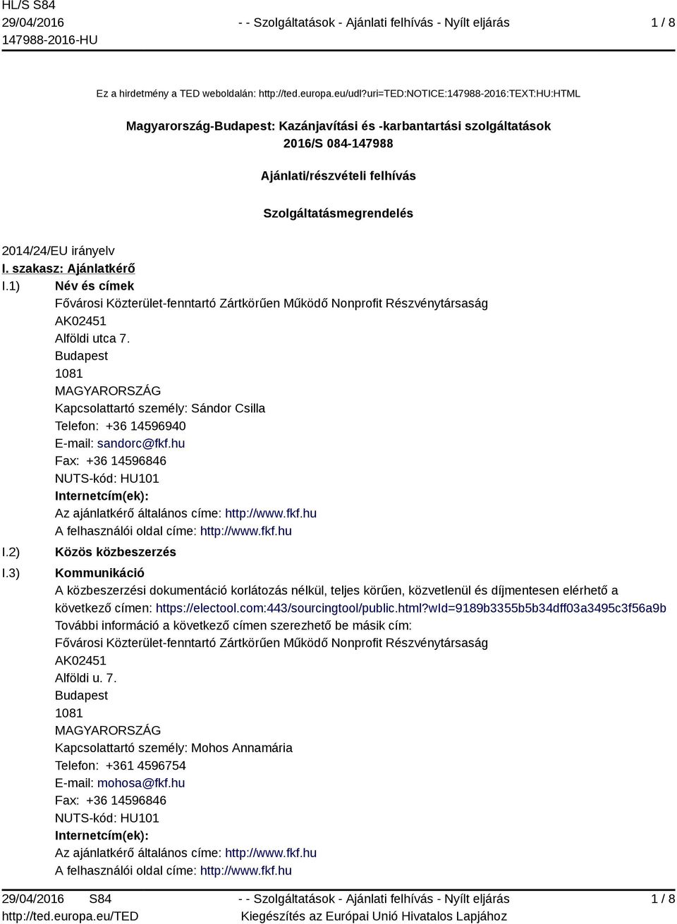 irányelv I. szakasz: Ajánlatkérő I.1) Név és címek Fővárosi Közterület-fenntartó Zártkörűen Működő Nonprofit Részvénytársaság AK02451 Alföldi utca 7.