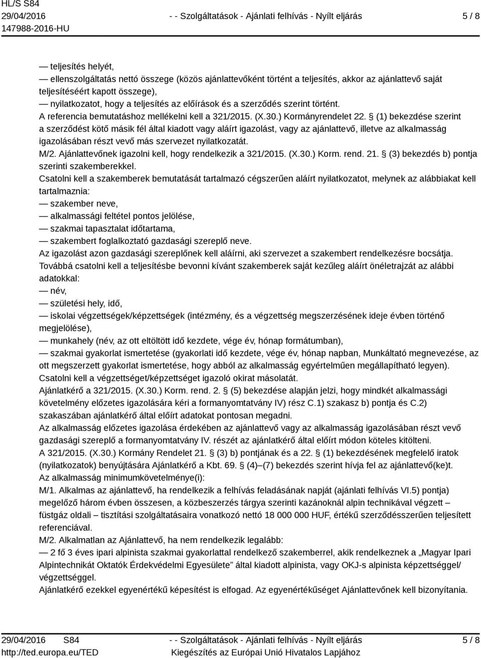 (1) bekezdése szerint a szerződést kötő másik fél által kiadott vagy aláírt igazolást, vagy az ajánlattevő, illetve az alkalmasság igazolásában részt vevő más szervezet nyilatkozatát. M/2.