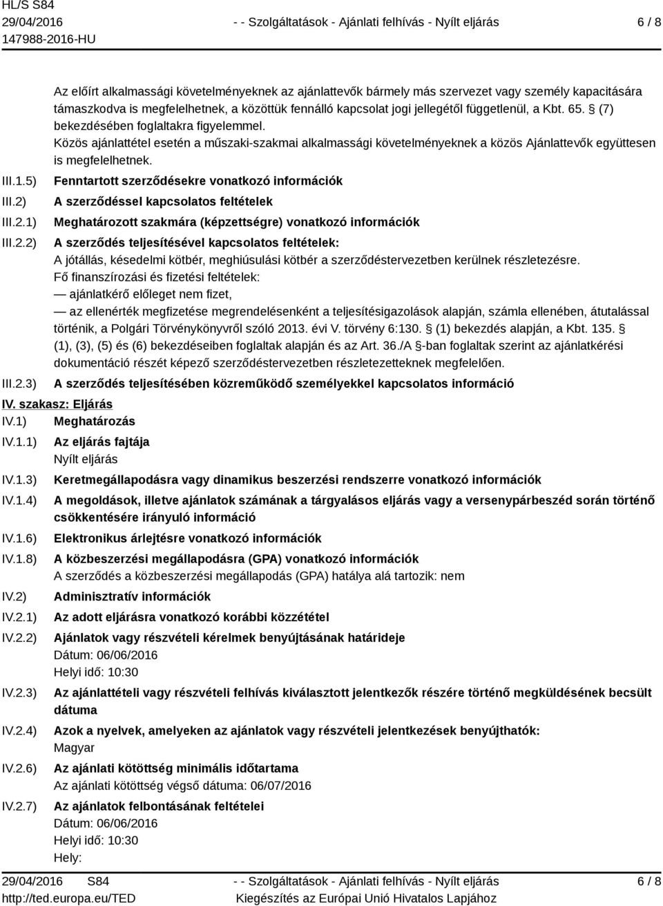 1) 2) 3) Az előírt alkalmassági követelményeknek az ajánlattevők bármely más szervezet vagy személy kapacitására támaszkodva is megfelelhetnek, a közöttük fennálló kapcsolat jogi jellegétől