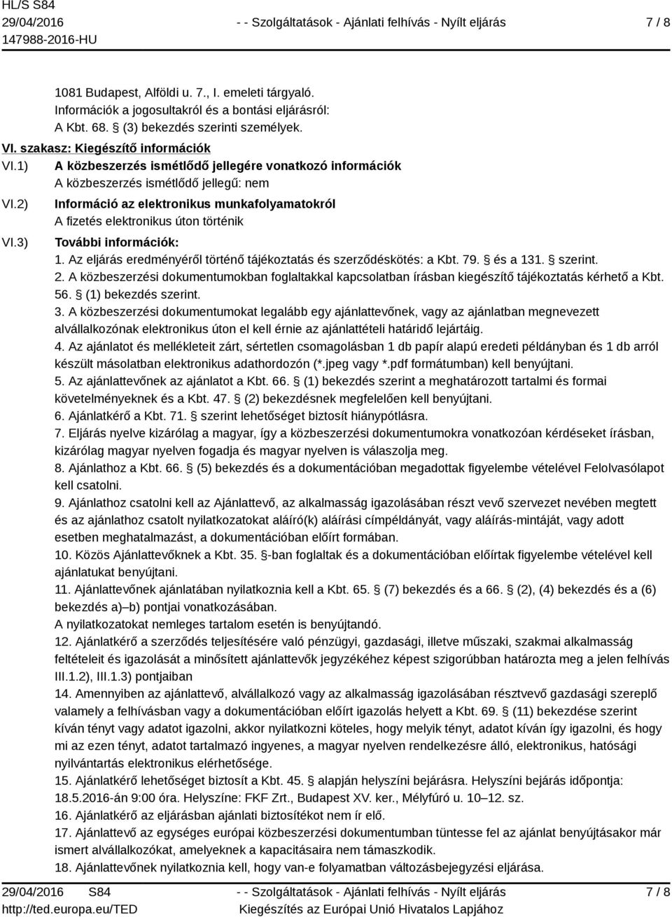 3) Információ az elektronikus munkafolyamatokról A fizetés elektronikus úton történik További információk: 1. Az eljárás eredményéről történő tájékoztatás és szerződéskötés: a Kbt. 79. és a 131.