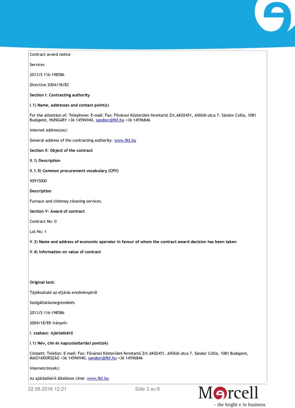 Sándor Csilla, 1081 Budapest, HUNGARY +36 14596940, sandorc@fkf.hu +36 14596846 Internet address(es): General address of the contracting authority: www.fkf.hu Section II: Object of the contract II.