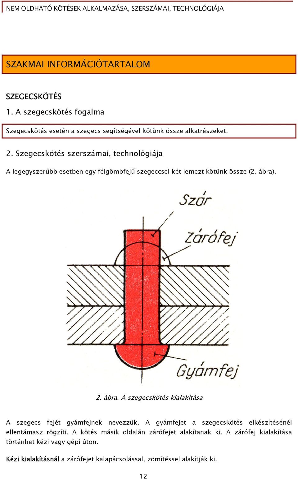 . 2. ábra. A szegecskötés kialakítása A szegecs fejét gyámfejnek nevezzük. A gyámfejet a szegecskötés elkészítésénél ellentámasz rögzíti.