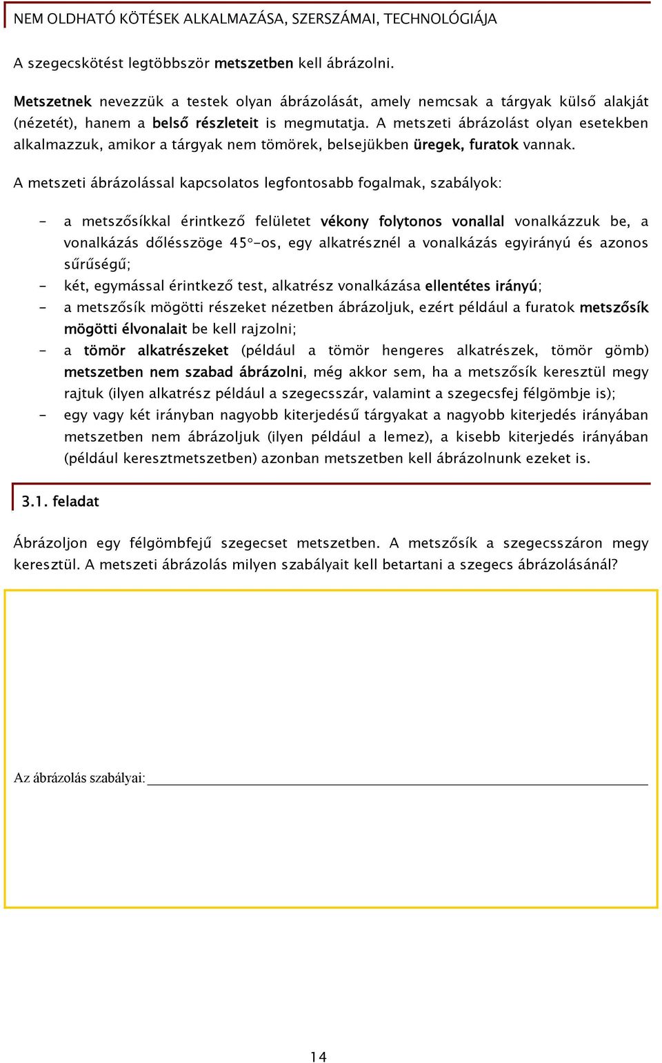 A metszeti ábrázolással kapcsolatos legfontosabb fogalmak, szabályok: - a metszősíkkal érintkező felületet vékony folytonos vonallal vonalkázzuk be, a vonalkázás dőlésszöge 45 -os, egy alkatrésznél a