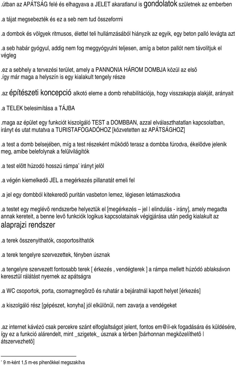 a seb habár gyógyul, addig nem fog meggyógyulni teljesen, amíg a beton pallót nem távolítjuk el végleg.ez a sebhely a tervezési terület, amely a PANNONIA HÁROM DOMBJA közül az elsõ.