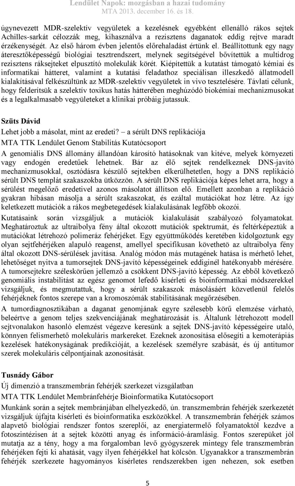 Beállítottunk egy nagy áteresztőképességű biológiai tesztrendszert, melynek segítségével bővítettük a multidrog rezisztens ráksejteket elpusztító molekulák körét.