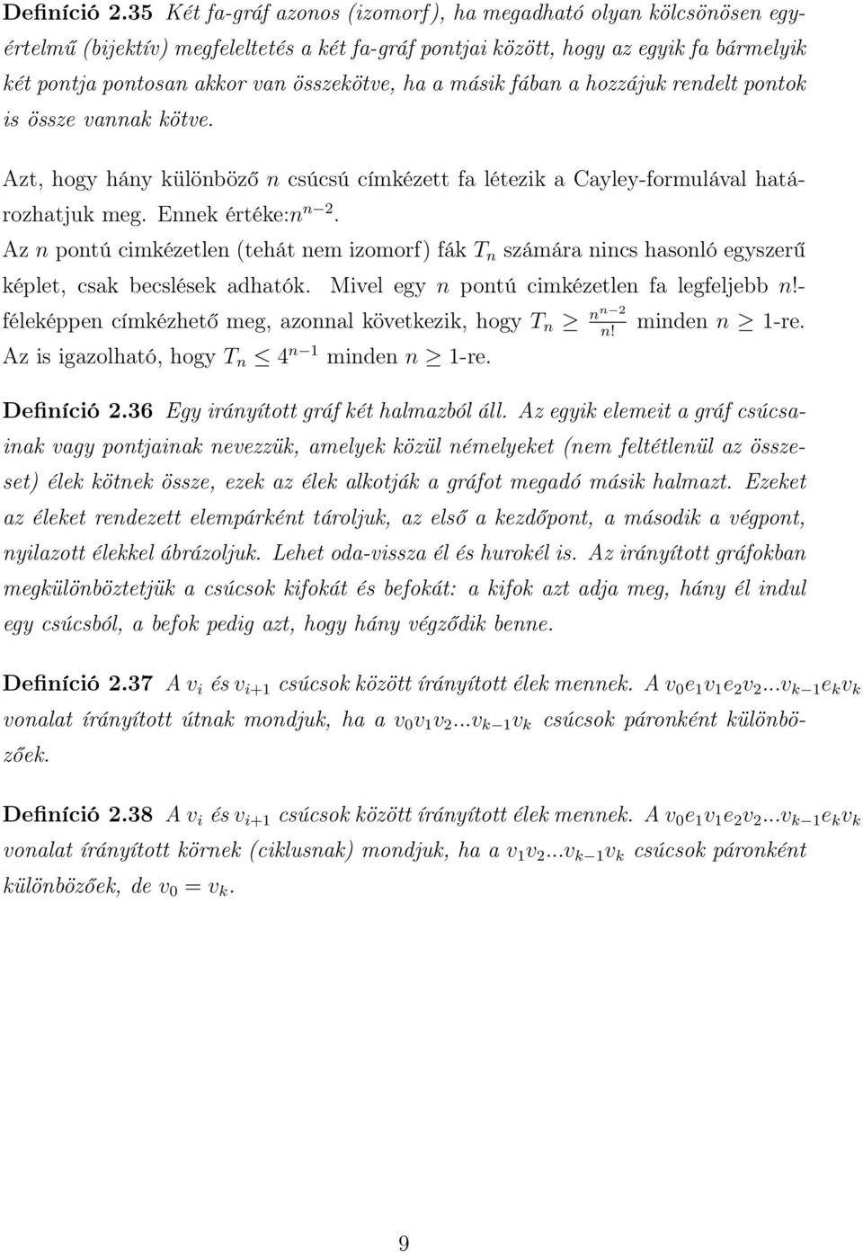 ha a másik fában a hozzájuk rendelt pontok is össze vannak kötve. Azt, hogy hány különböző n csúcsú címkézett fa létezik a Cayley-formulával határozhatjuk meg. Ennek értéke:n n 2.