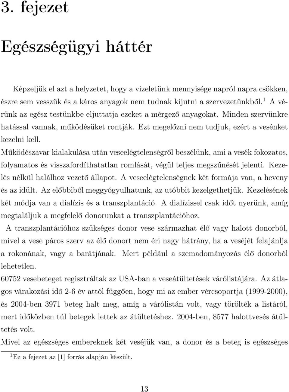 Működészavar kialakulása után veseelégtelenségről beszélünk, ami a vesék fokozatos, folyamatos és visszafordíthatatlan romlását, végül teljes megszűnését jelenti.