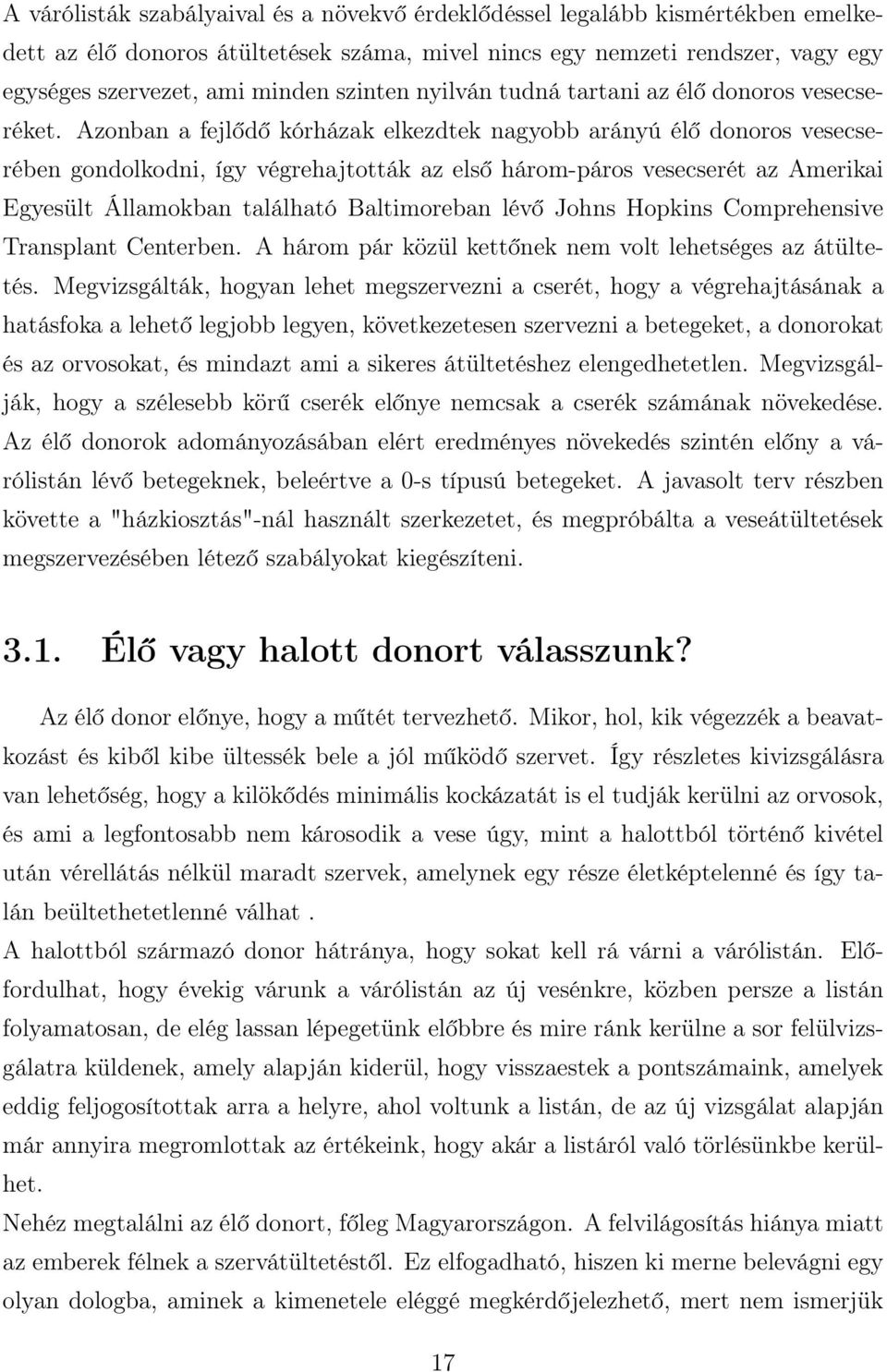Azonban a fejlődő kórházak elkezdtek nagyobb arányú élő donoros vesecserében gondolkodni, így végrehajtották az első három-páros vesecserét az Amerikai Egyesült Államokban található Baltimoreban lévő