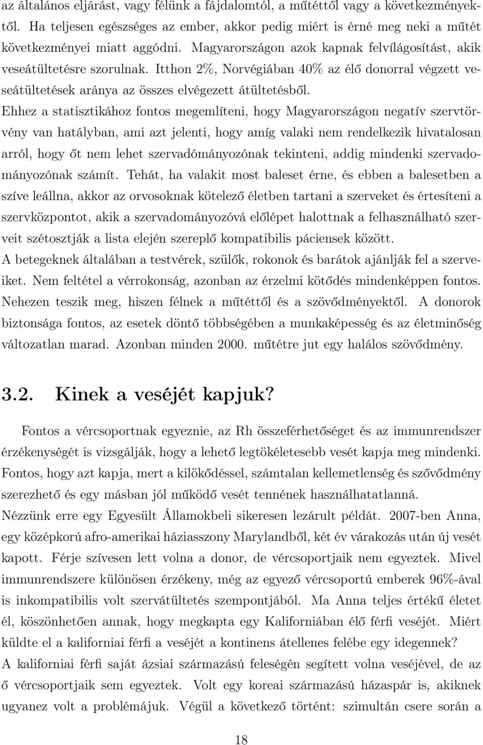 Ehhez a statisztikához fontos megemlíteni, hogy Magyarországon negatív szervtörvény van hatályban, ami azt jelenti, hogy amíg valaki nem rendelkezik hivatalosan arról, hogy őt nem lehet