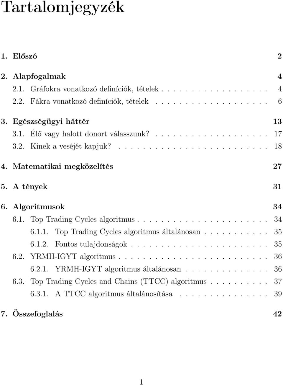 ..................... 34 6.1.1. Top Trading Cycles algoritmus általánosan........... 35 6.1.2. Fontos tulajdonságok....................... 35 6.2. YRMH-IGYT algoritmus......................... 36 6.2.1. YRMH-IGYT algoritmus általánosan.