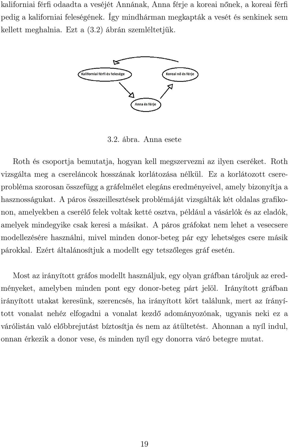 Ez a korlátozott csereprobléma szorosan összefügg a gráfelmélet elegáns eredményeivel, amely bizonyítja a hasznosságukat.