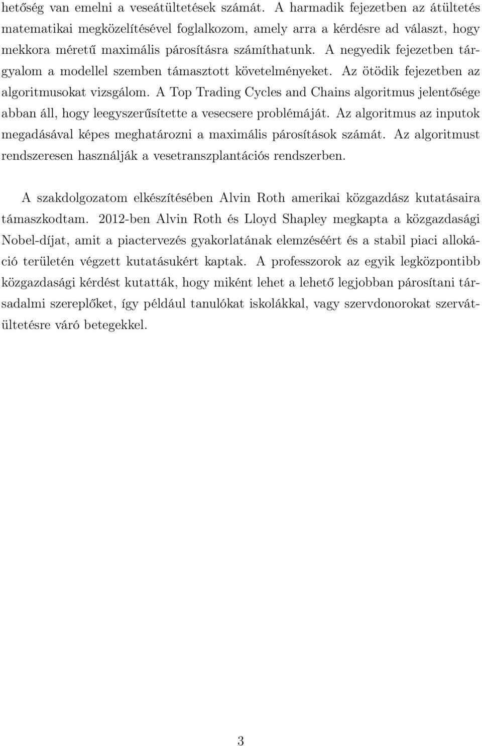 A negyedik fejezetben tárgyalom a modellel szemben támasztott követelményeket. Az ötödik fejezetben az algoritmusokat vizsgálom.