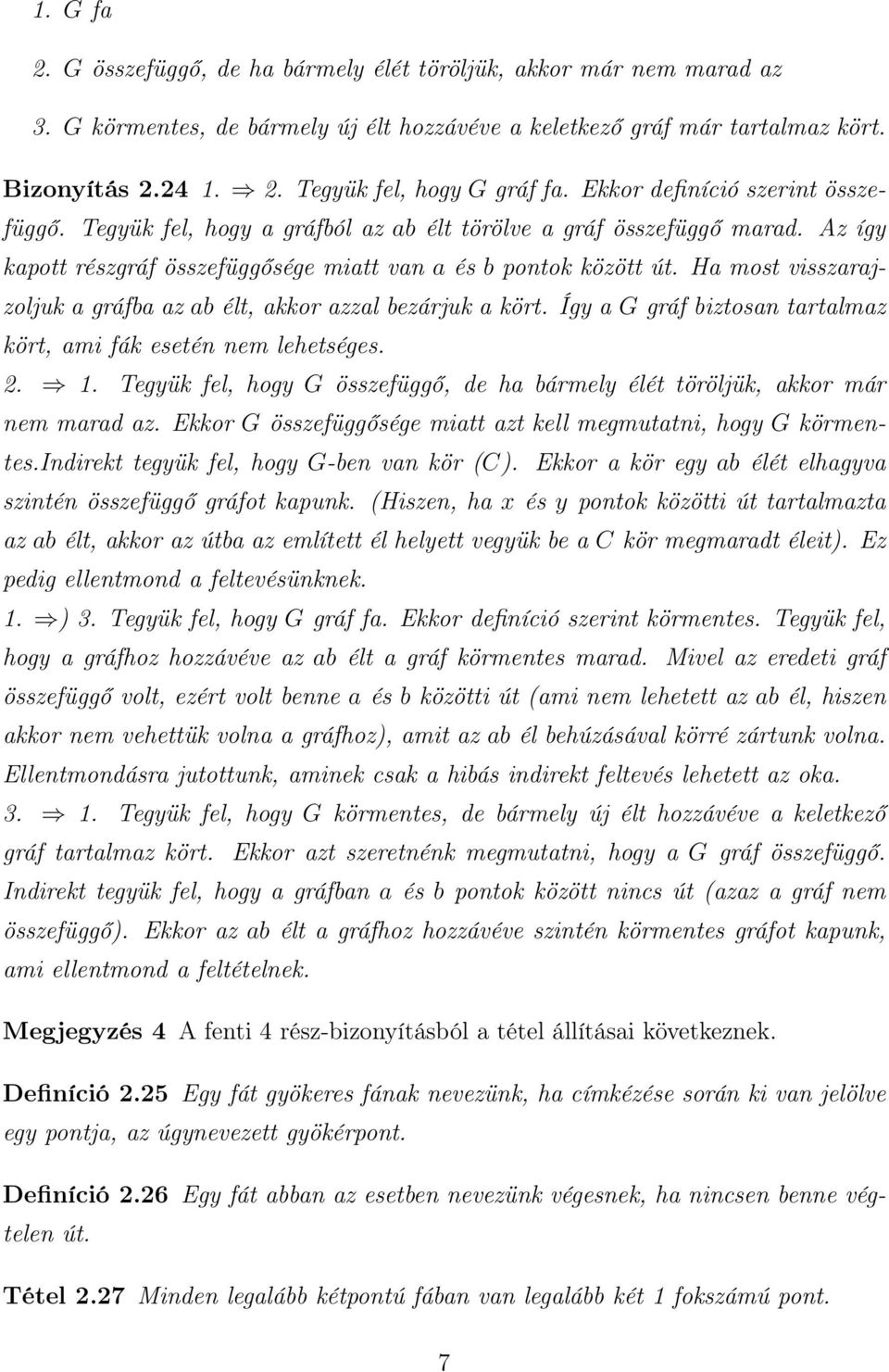 Ha most visszarajzoljuk a gráfba az ab élt, akkor azzal bezárjuk a kört. Így a G gráf biztosan tartalmaz kört, ami fák esetén nem lehetséges. 2. 1.