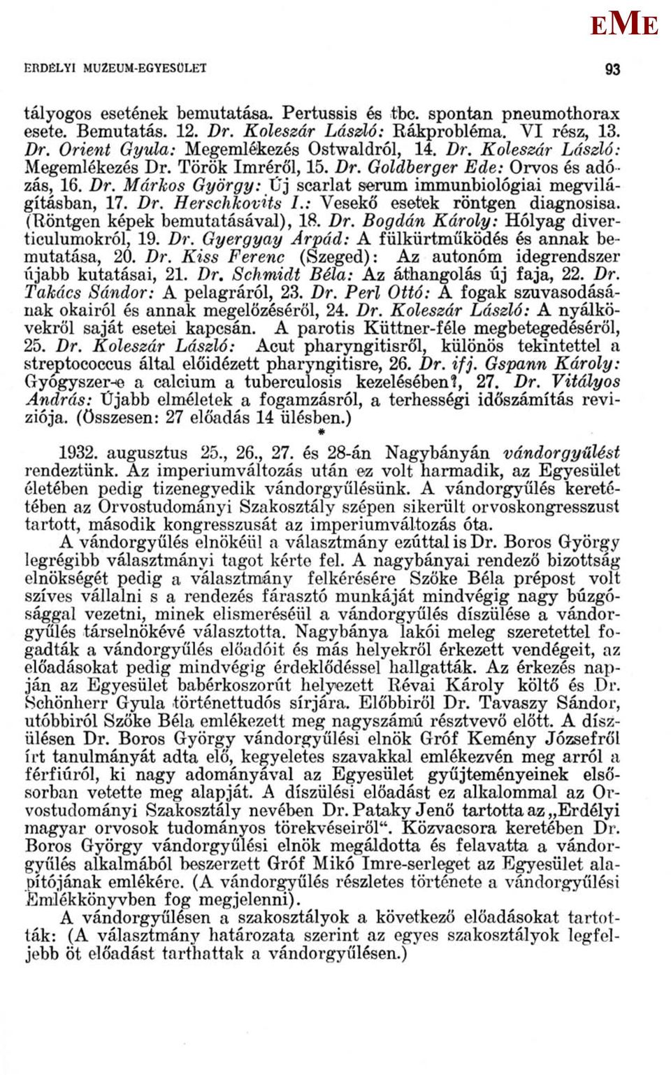: Vesekő esetek röntgen diagnosisa. (Röntgen képek bemutatásával), 18. Dr. Bogdán Károly: Hólyag diverticulumokról, 19. Dr. Gyergyay Árpád: A fülkürtműködés és annak bemutatása, 20. Dr. Kiss Ferenc (Szeged): Az autonóm idegrendszer újabb kutatásai, 21.