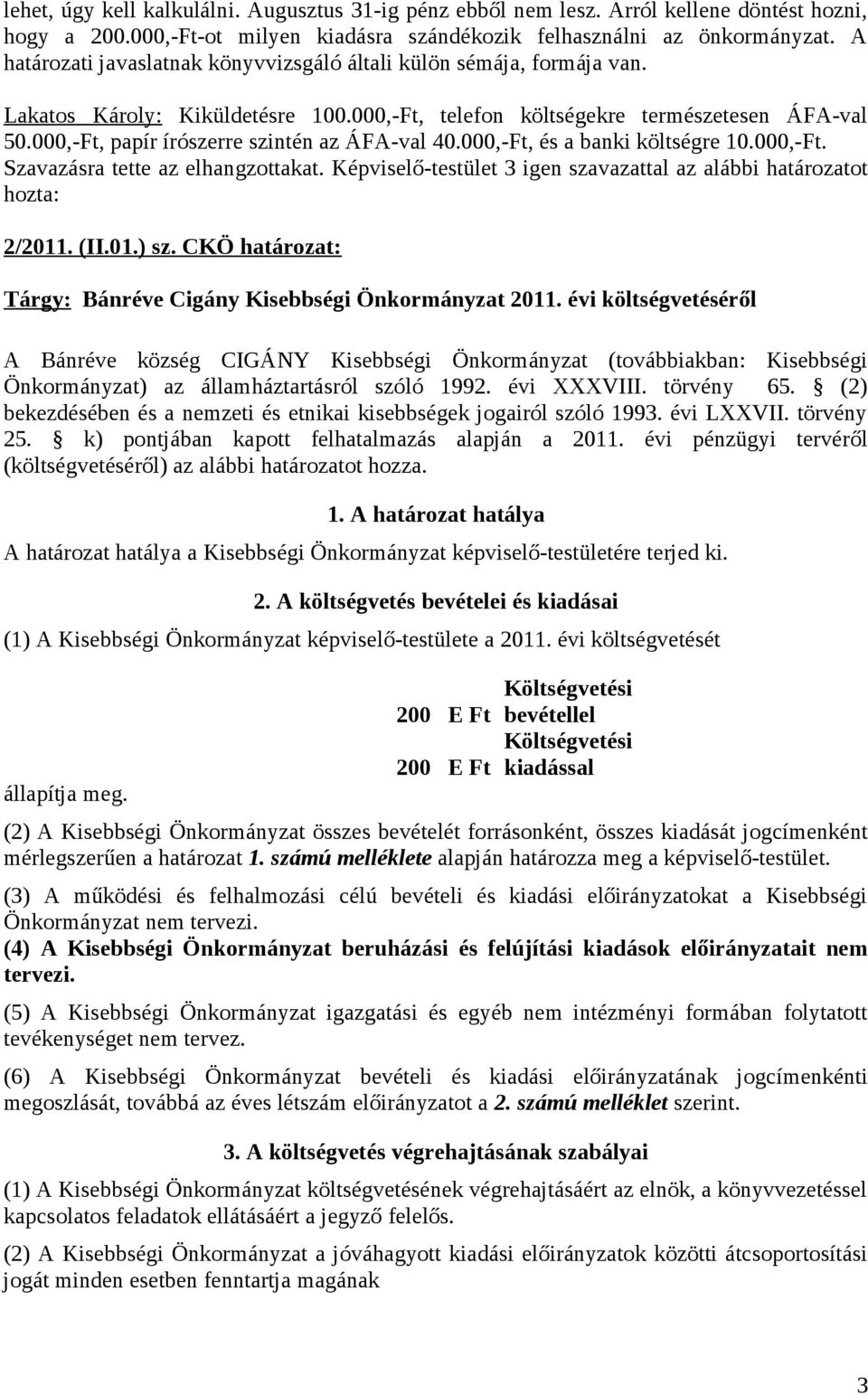 000,-Ft, papír írószerre szintén az ÁFA-val 40.000,-Ft, és a banki költségre 10.000,-Ft. Szavazásra tette az elhangzottakat. Képviselő-testület 3 igen szavazattal az alábbi határozatot hozta: 2/2011.