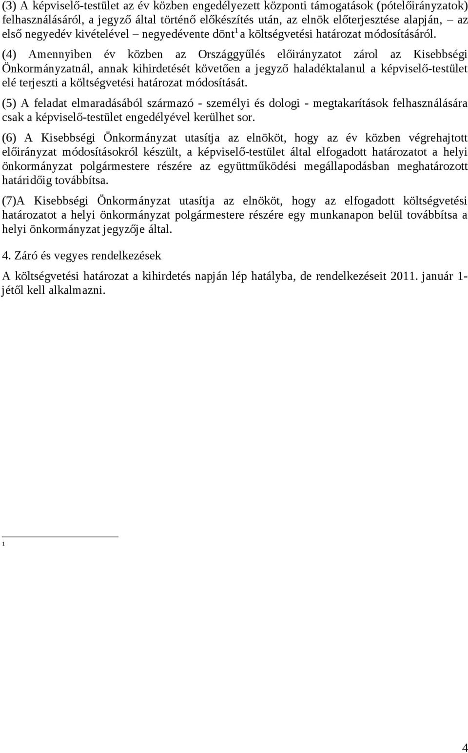 (4) Amennyiben év közben az Országgyűlés előirányzatot zárol az Kisebbségi Önkormányzatnál, annak kihirdetését követően a jegyző haladéktalanul a képviselő-testület elé terjeszti a költségvetési