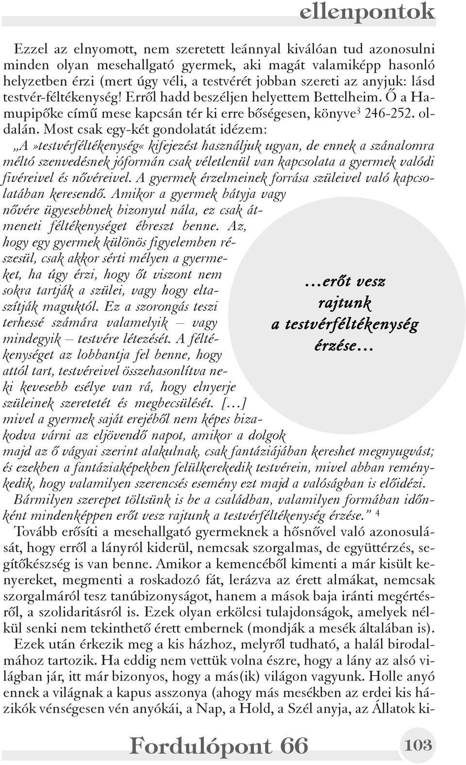 Most csak egy-két gondolatát idézem: A»testvérféltékenység«kifejezést használjuk ugyan, de ennek a szánalomra méltó szenvedésnek jóformán csak véletlenül van kapcsolata a gyermek valódi fivéreivel és