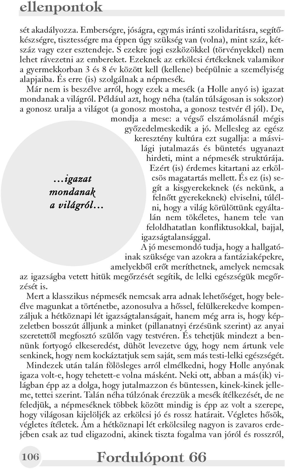 És erre (is) szolgálnak a népmesék. Már nem is beszélve arról, hogy ezek a mesék (a Holle anyó is) igazat mondanak a világról.