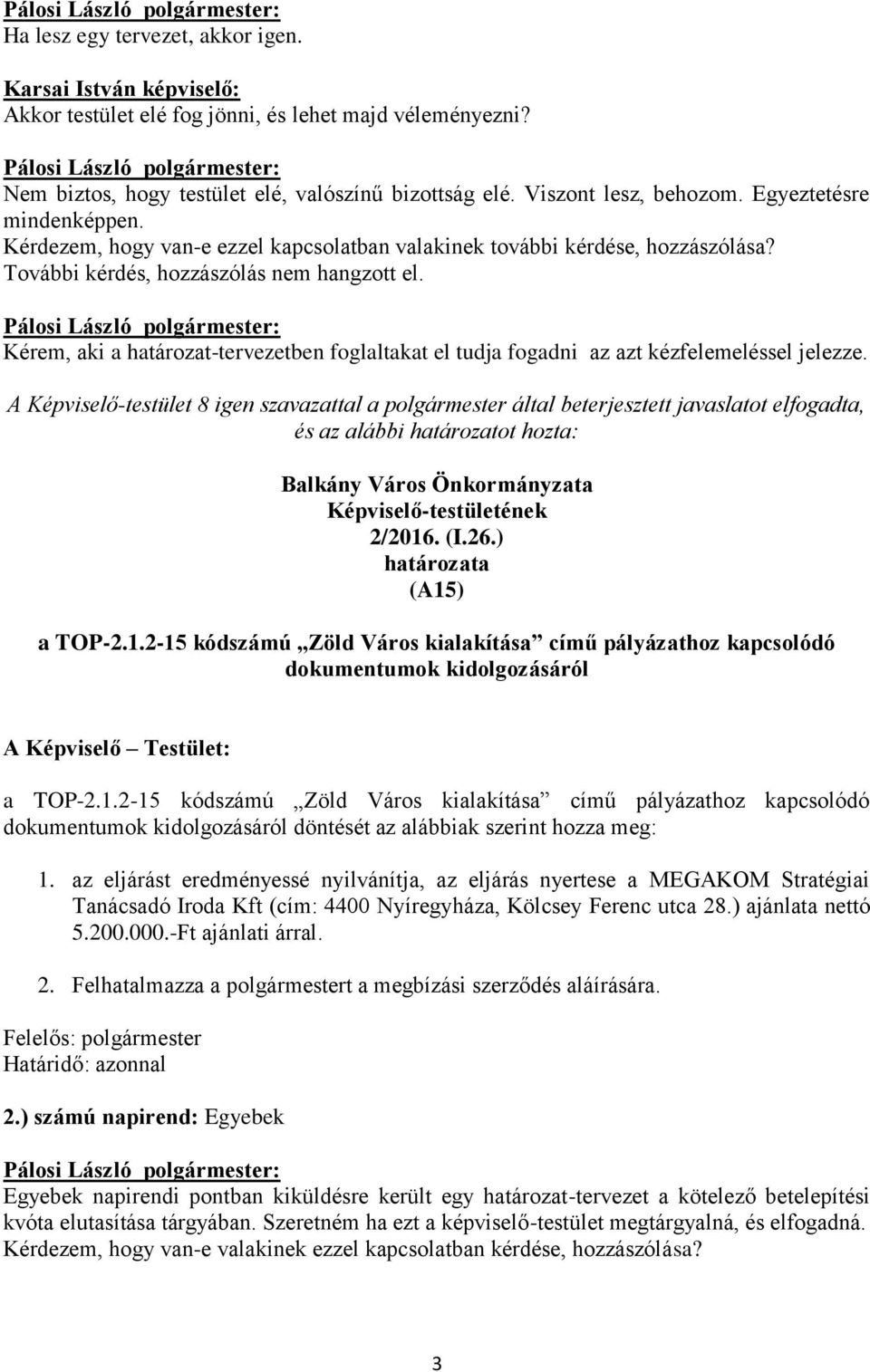 Kérem, aki a határozat-tervezetben foglaltakat el tudja fogadni az azt kézfelemeléssel jelezze.