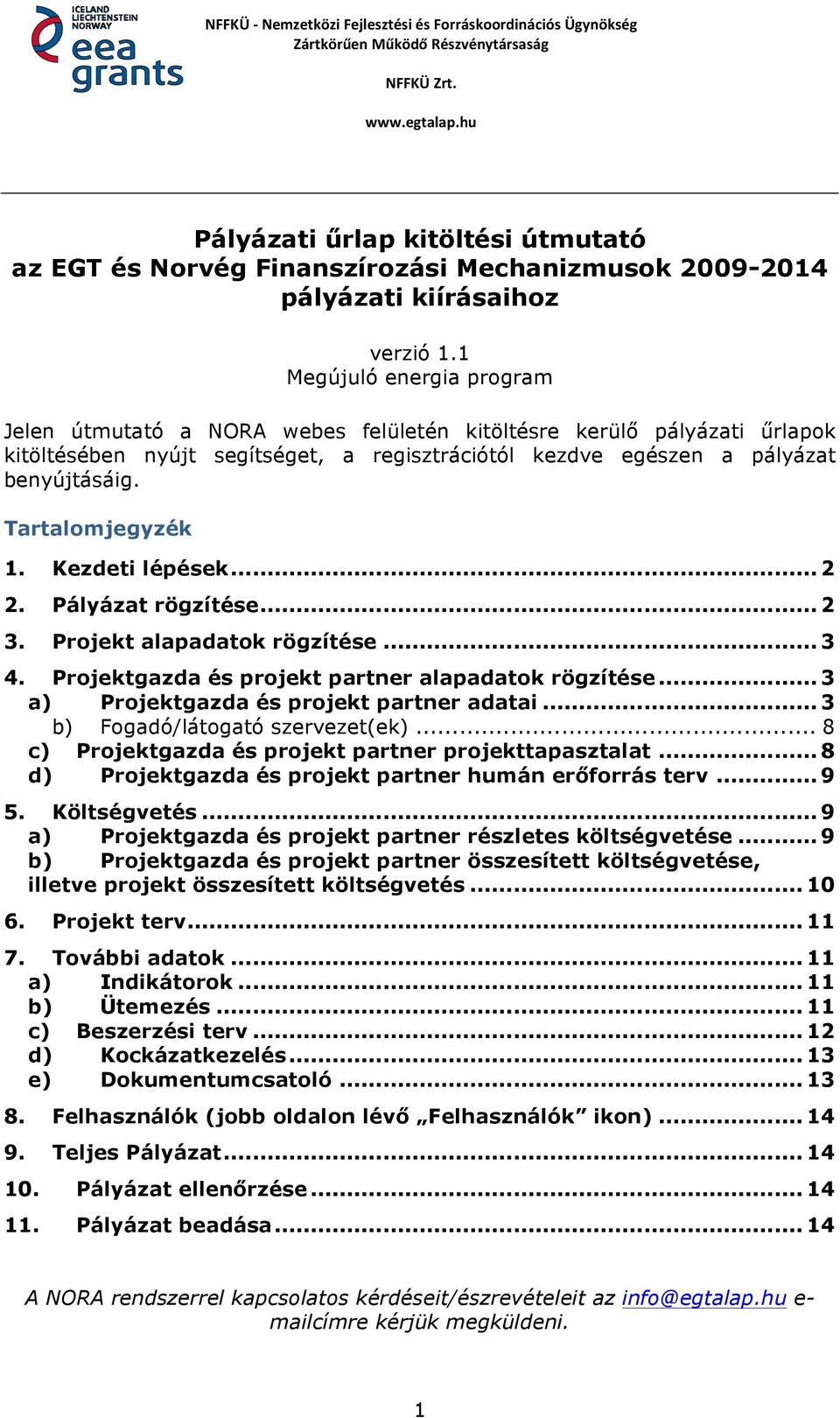 1 Megújuló energia program Jelen útmutató a NORA webes felületén kitöltésre kerülő pályázati űrlapok kitöltésében nyújt segítséget, a regisztrációtól kezdve egészen a pályázat benyújtásáig.