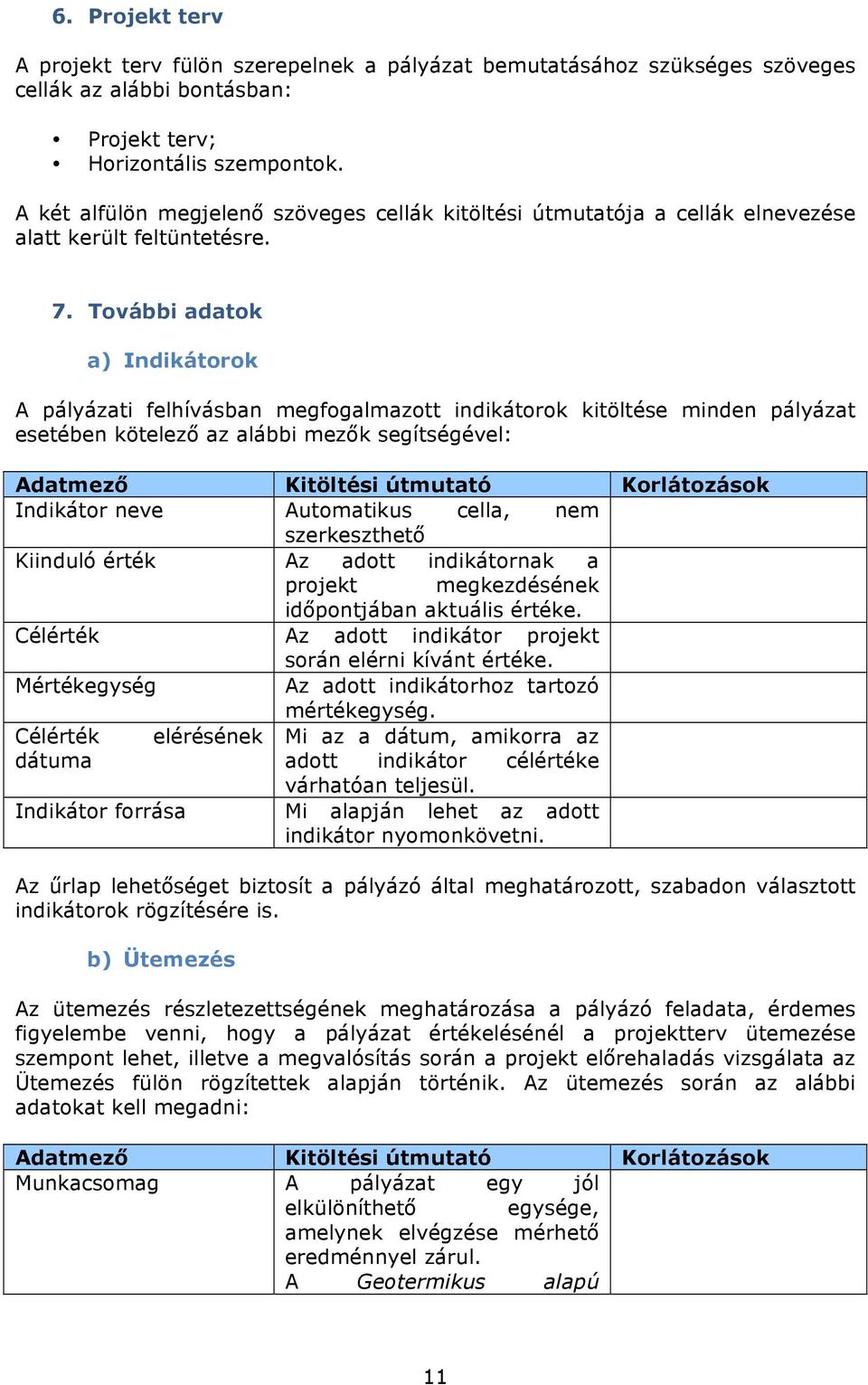 További adatok a) Indikátorok A pályázati felhívásban megfogalmazott indikátorok kitöltése minden pályázat esetében kötelező az alábbi mezők segítségével: Indikátor neve Automatikus cella, nem