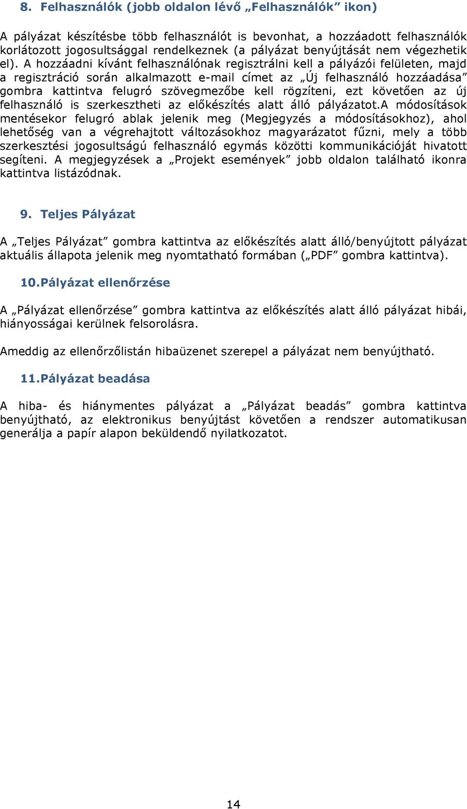 A hozzáadni kívánt felhasználónak regisztrálni kell a pályázói felületen, majd a regisztráció során alkalmazott e-mail címet az Új felhasználó hozzáadása gombra kattintva felugró szövegmezőbe kell