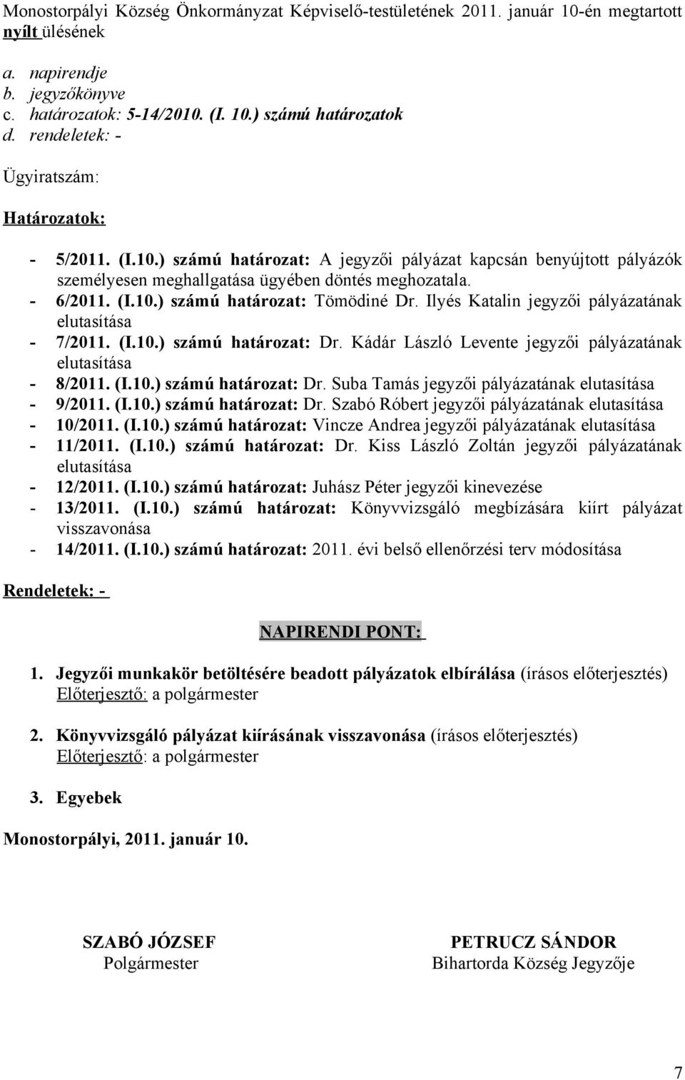 Ilyés Katalin jegyzői pályázatának elutasítása - 7/2011. (I.10.) számú határozat: Dr. Kádár László Levente jegyzői pályázatának elutasítása - 8/2011. (I.10.) számú határozat: Dr. Suba Tamás jegyzői pályázatának elutasítása - 9/2011.