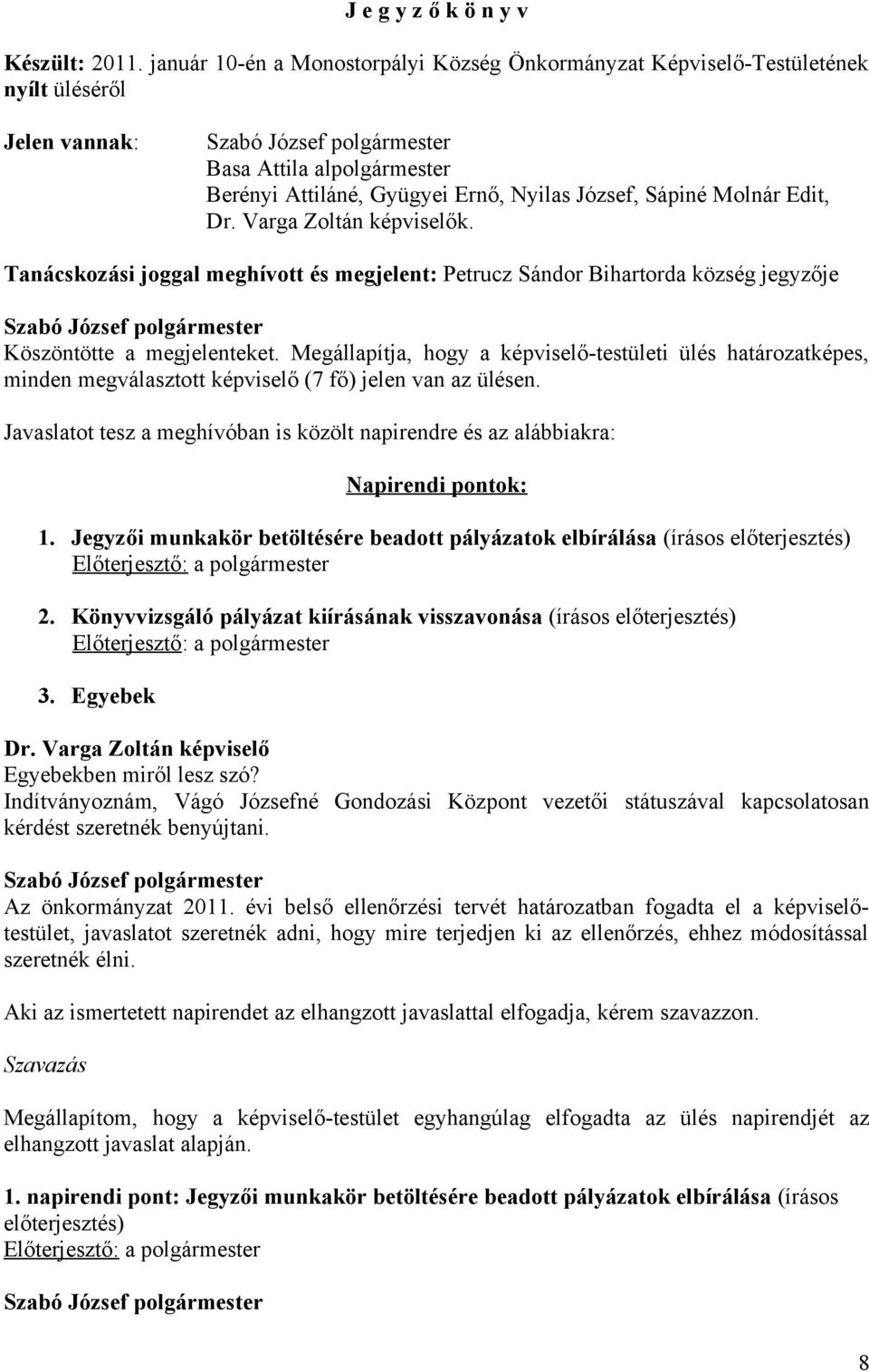 Megállapítja, hogy a képviselő-testületi ülés határozatképes, minden megválasztott képviselő (7 fő) jelen van az ülésen.