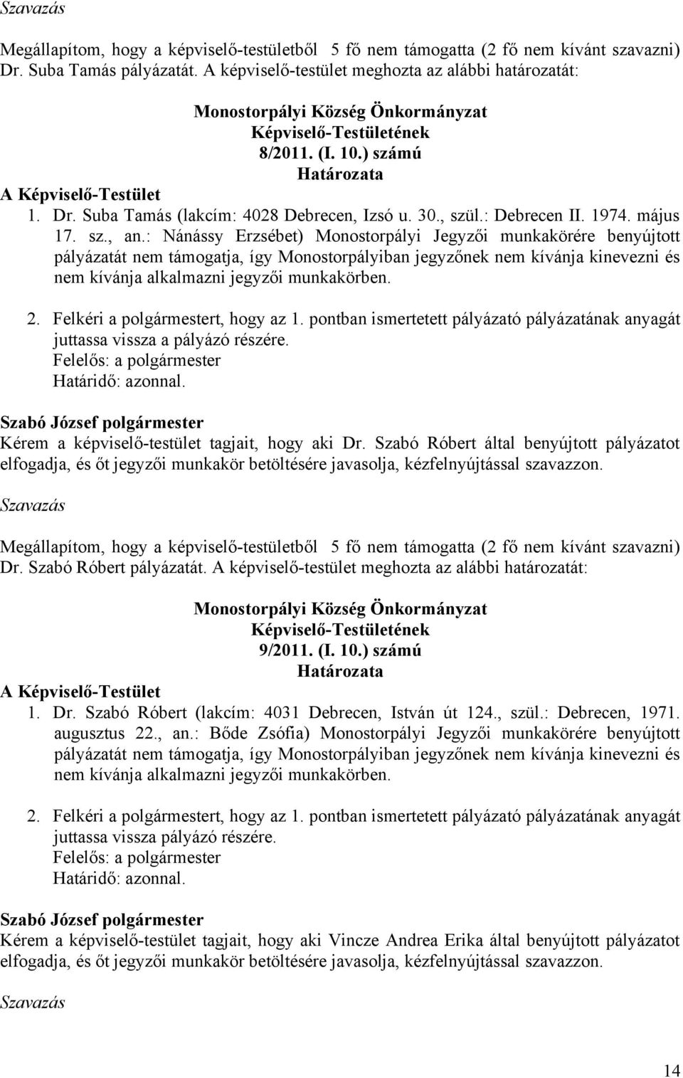 : Nánássy Erzsébet) Monostorpályi Jegyzői munkakörére benyújtott pályázatát nem támogatja, így Monostorpályiban jegyzőnek nem kívánja kinevezni és nem kívánja alkalmazni jegyzői munkakörben. 2.