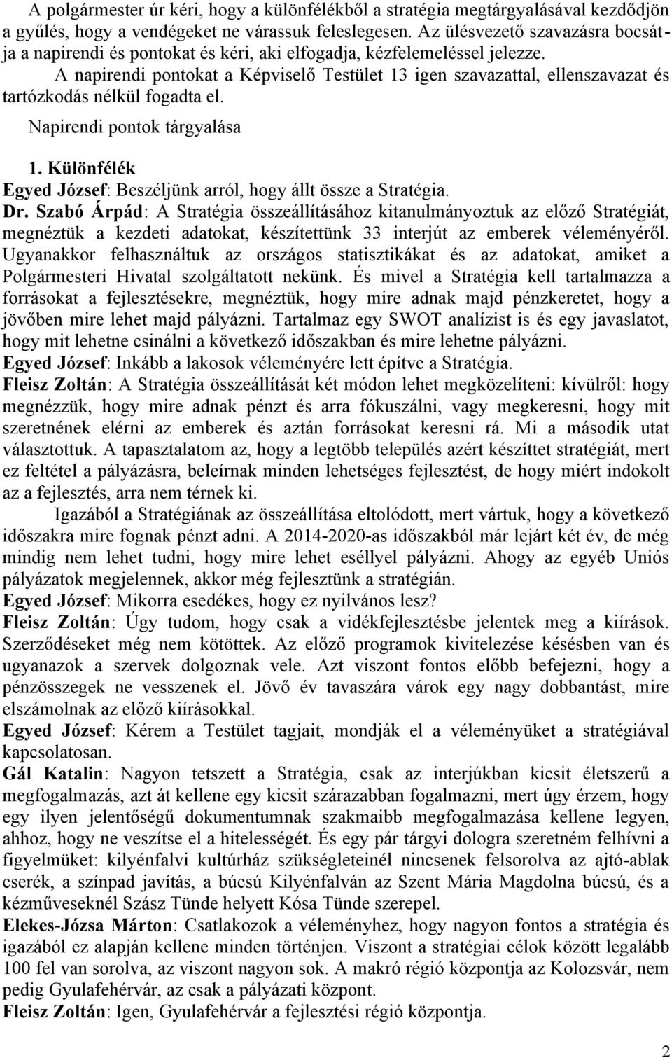 A napirendi pontokat a Képviselő Testület 13 igen szavazattal, ellenszavazat és tartózkodás nélkül fogadta el. Napirendi pontok tárgyalása 1.