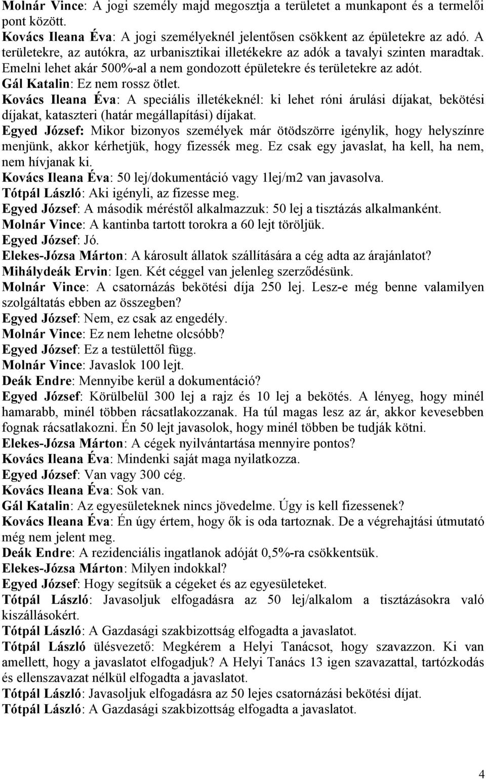 Gál Katalin: Ez nem rossz ötlet. Kovács Ileana Éva: A speciális illetékeknél: ki lehet róni árulási díjakat, bekötési díjakat, kataszteri (határ megállapítási) díjakat.