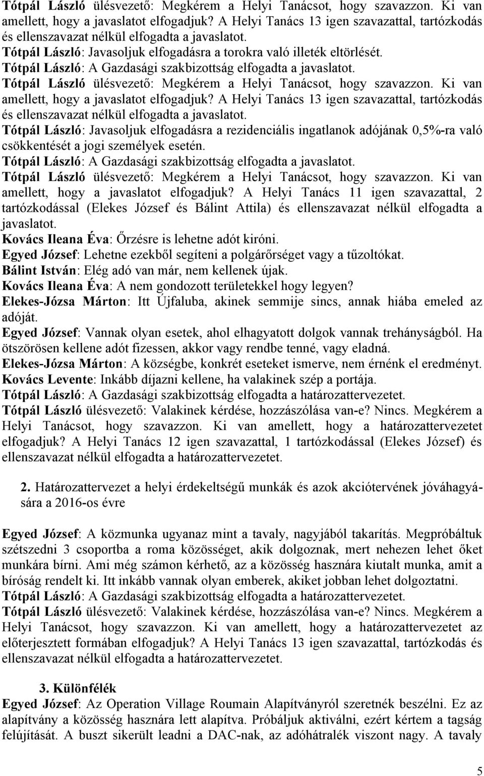 A Helyi Tanács 13 igen szavazattal, tartózkodás és ellenszavazat nélkül elfogadta a javaslatot.