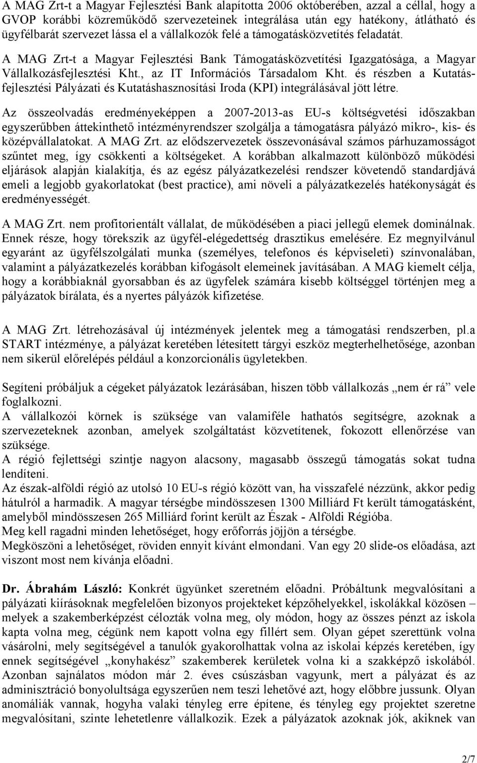 , az IT Információs Társadalom Kht. és részben a Kutatásfejlesztési Pályázati és Kutatáshasznosítási Iroda (KPI) integrálásával jött létre.